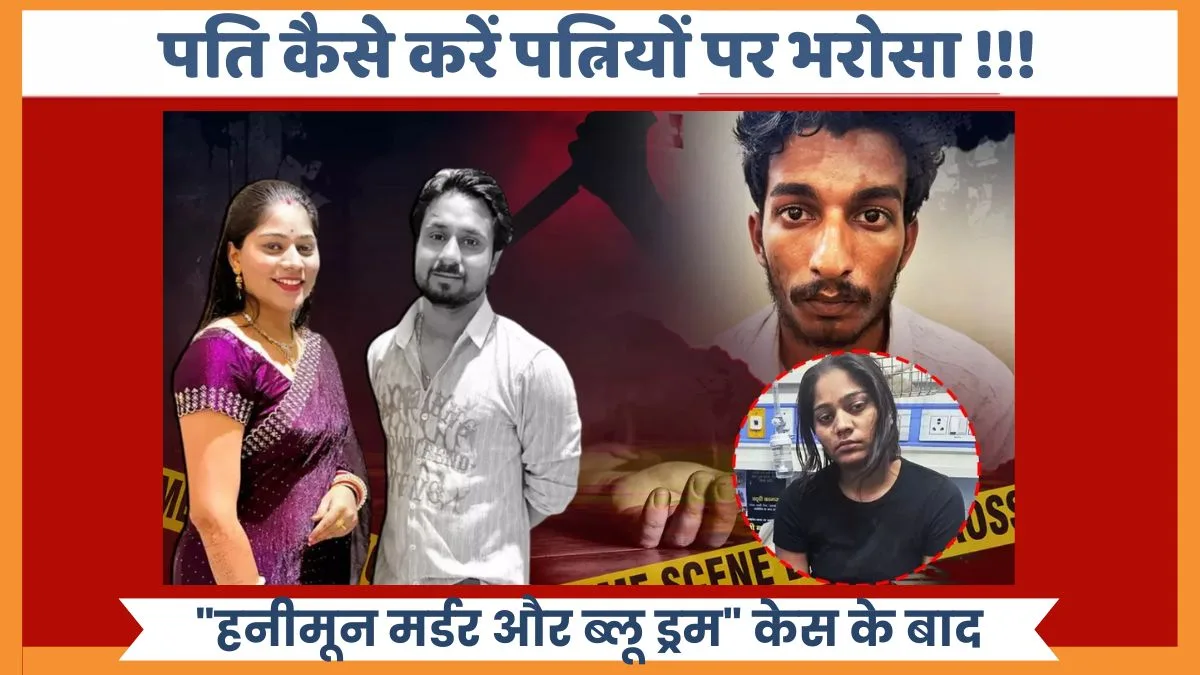 पति कैसे करें पत्नियों पर भरोसा !!! "हनीमून मर्डर और ब्लू ड्रम" केस के बाद