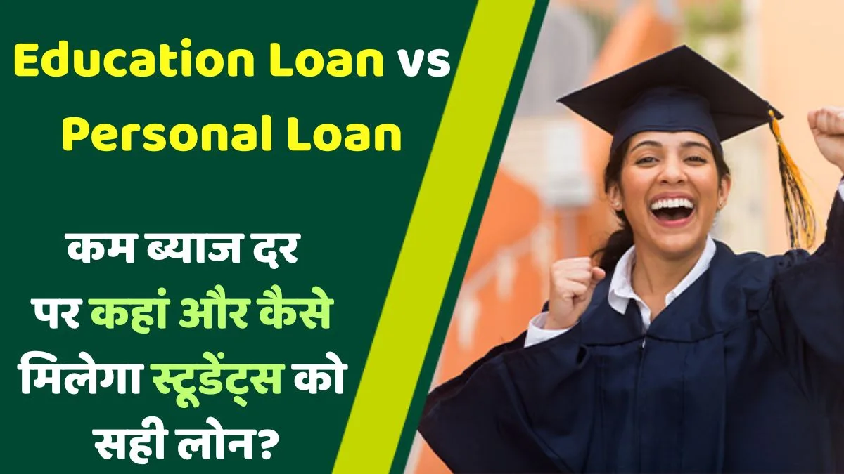 Education Loan vs Personal Loan: जानिए कम ब्याज दर पर कहां और कैसे मिलेगा स्टूडेंट्स को सही लोन?