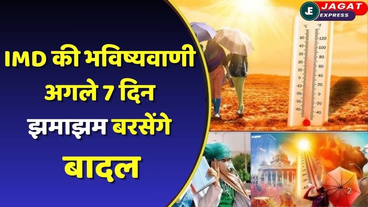 गर्मी से झुलस रहे लोगों को मिलेगी राहत!! IMD की भविष्यवाणी अगले 7 दिन झमाझम बरसेंगे बादल, जानिए आपके राज्य में मौसम का हाल