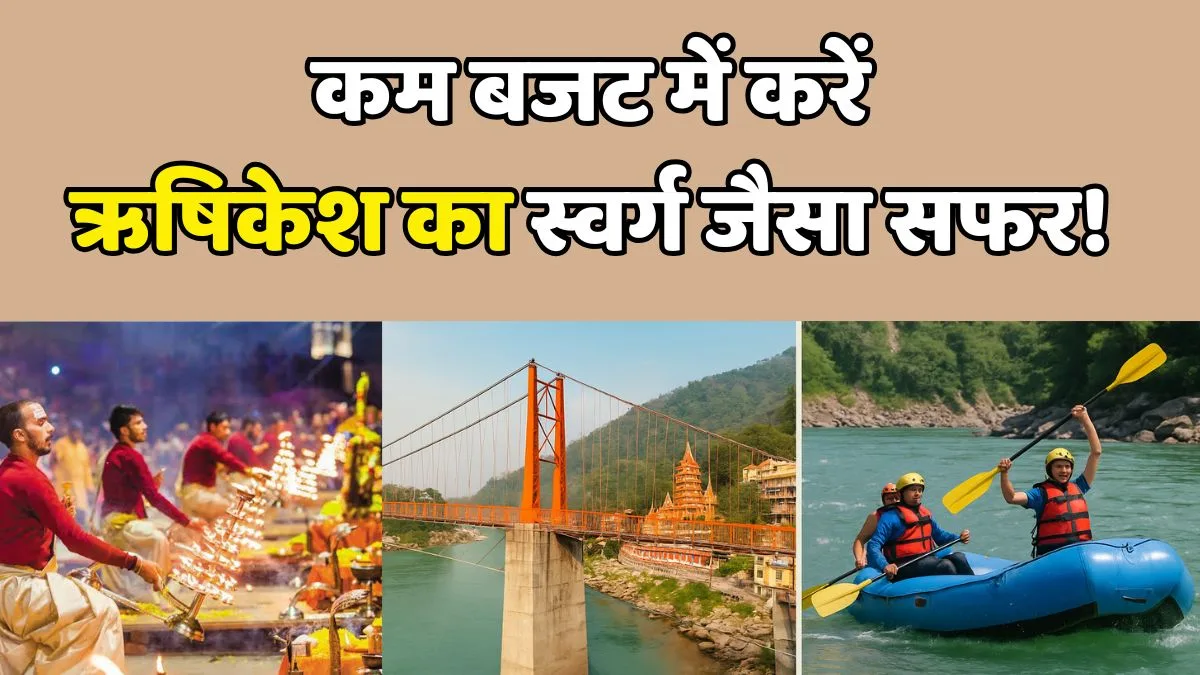 Rishikesh Budget Trip: कम बजट में करें ऋषिकेश का स्वर्ग जैसा सफर! जिंदगीभर याद रहेगी स्पिरिचुअल वाइब्स और थ्रिलिंग राइड्स